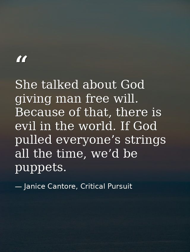 She talked about God giving man free will. Because of that, there is evil in the world. If God pulled everyone’s strings — Janice Cantore, Critical Pursuit