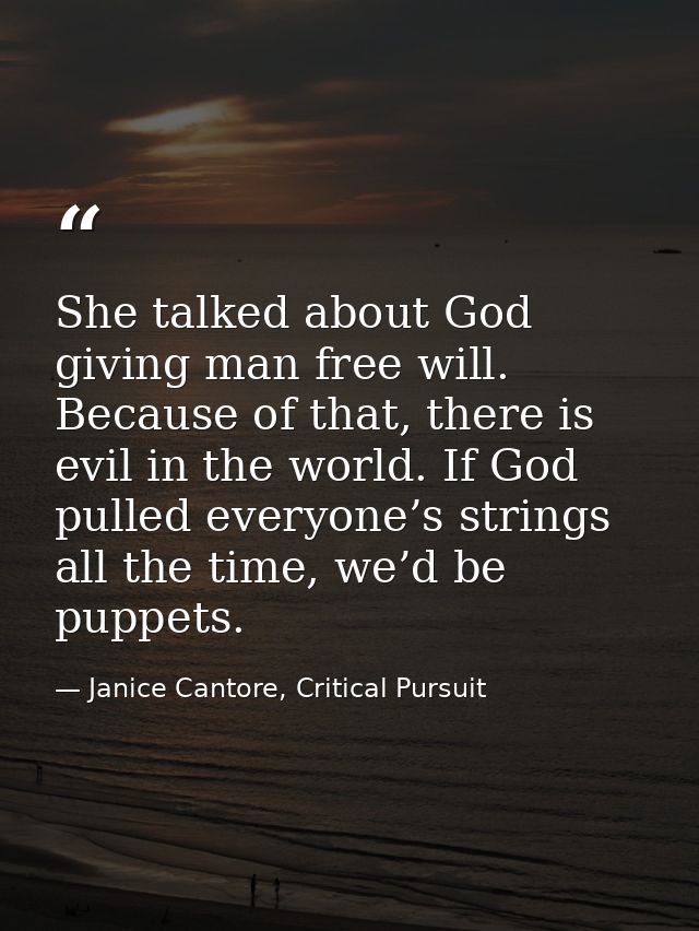 She talked about God giving man free will. Because of that, there is evil in the world. If God pulled everyone’s strings — Janice Cantore, Critical Pursuit
