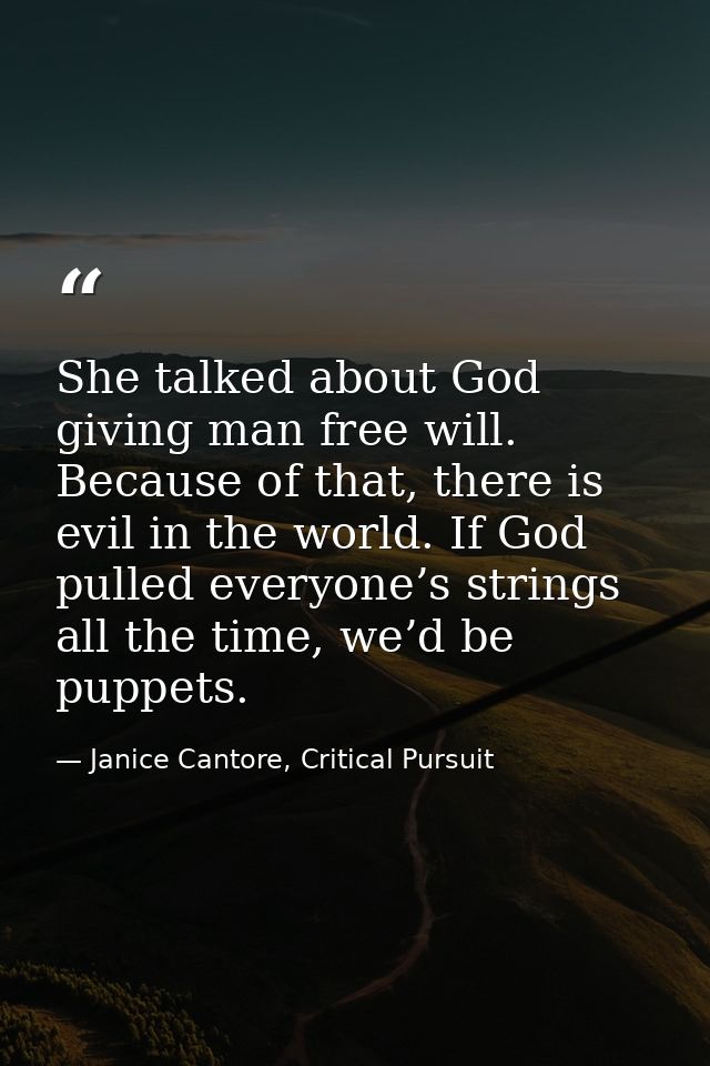 She talked about God giving man free will. Because of that, there is evil in the world. If God pulled everyone’s strings — Janice Cantore, Critical Pursuit
