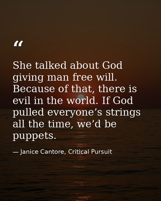 She talked about God giving man free will. Because of that, there is evil in the world. If God pulled everyone’s strings — Janice Cantore, Critical Pursuit