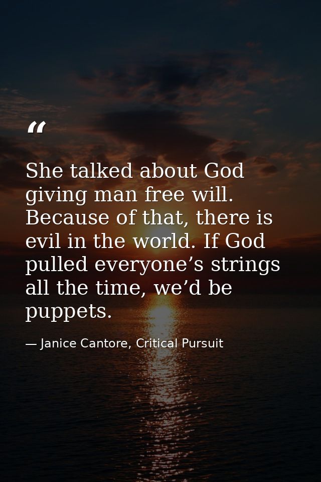 She talked about God giving man free will. Because of that, there is evil in the world. If God pulled everyone’s strings — Janice Cantore, Critical Pursuit