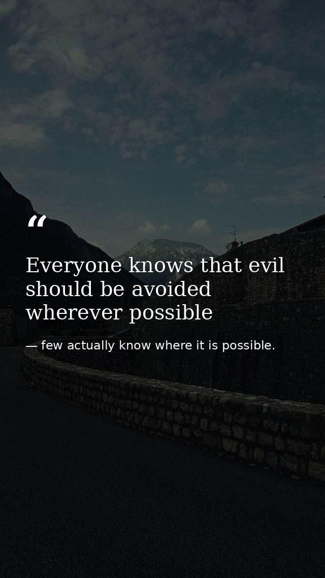 Everyone knows that evil should be avoided wherever possible — few actually know where it is possible.