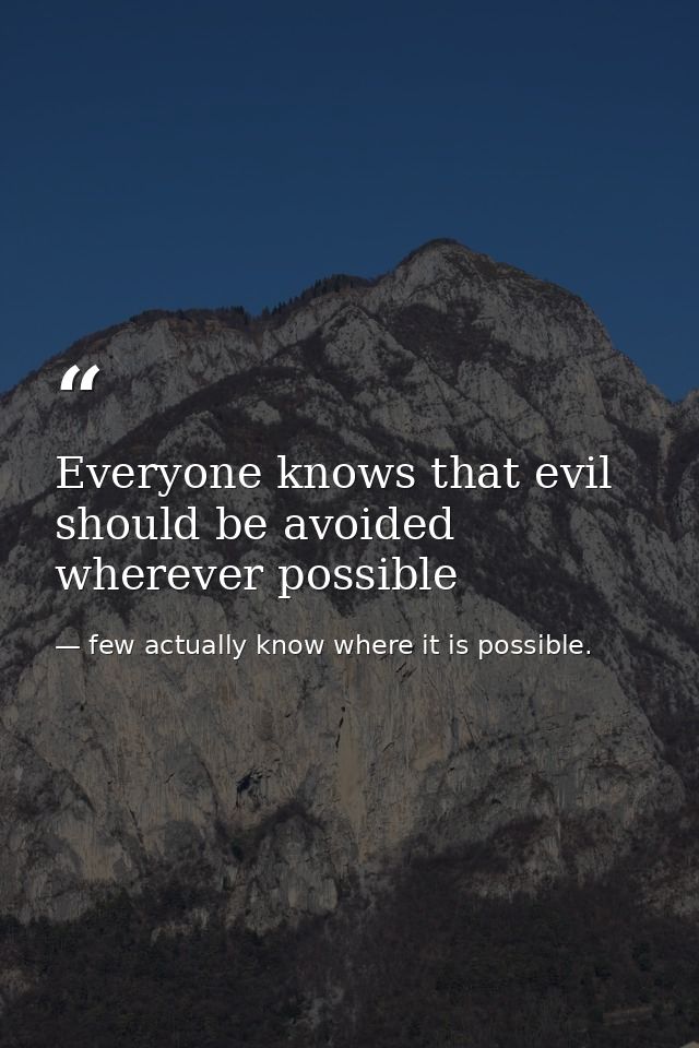 Everyone knows that evil should be avoided wherever possible — few actually know where it is possible.