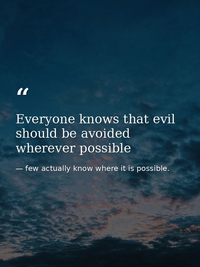 Everyone knows that evil should be avoided wherever possible — few actually know where it is possible.