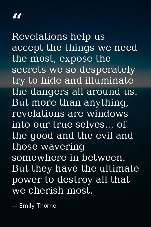 Revelations help us accept the things we need the most, expose the secrets we so desperately try to hide and illuminate  — Emily Thorne