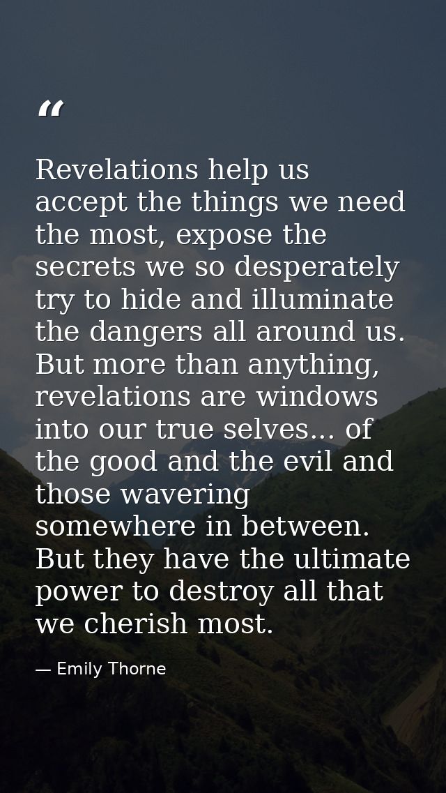 Revelations help us accept the things we need the most, expose the secrets we so desperately try to hide and illuminate  — Emily Thorne