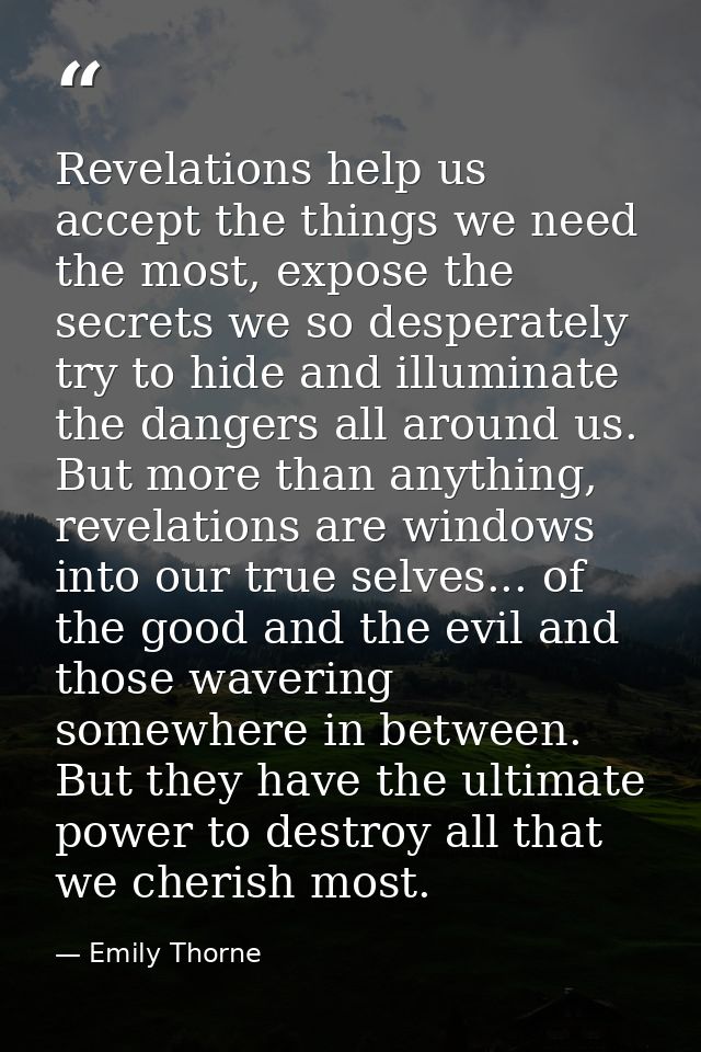 Revelations help us accept the things we need the most, expose the secrets we so desperately try to hide and illuminate  — Emily Thorne