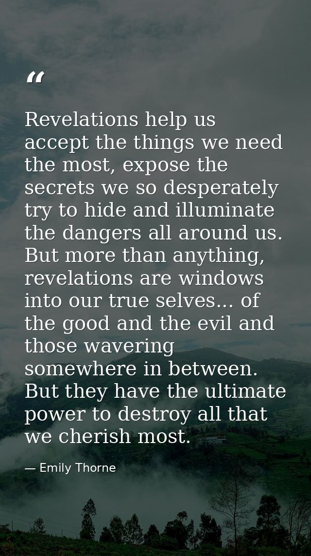Revelations help us accept the things we need the most, expose the secrets we so desperately try to hide and illuminate  — Emily Thorne