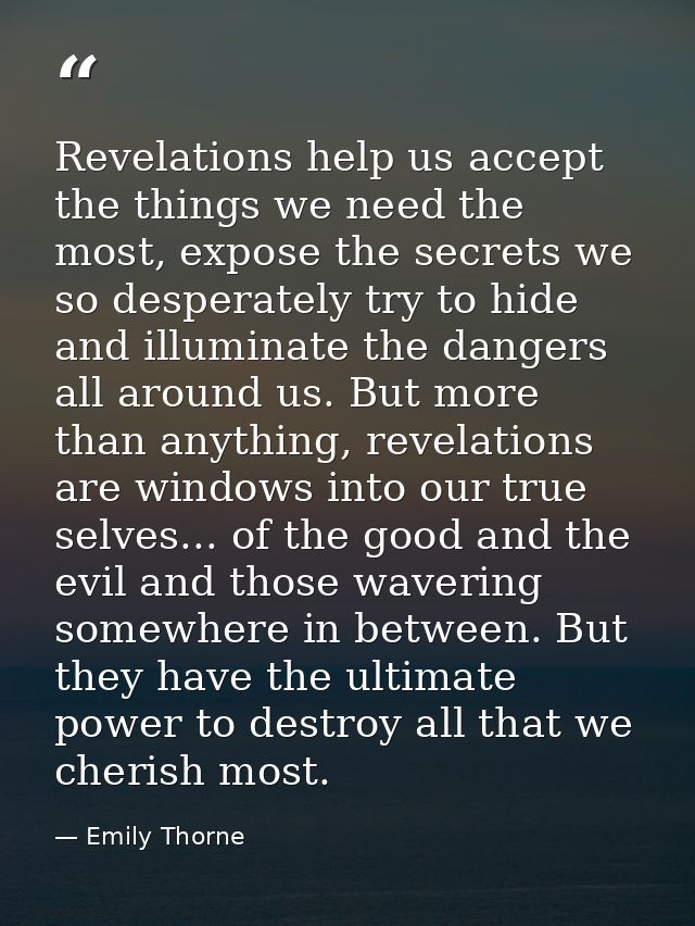 Revelations help us accept the things we need the most, expose the secrets we so desperately try to hide and illuminate  — Emily Thorne