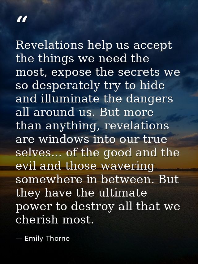 Revelations help us accept the things we need the most, expose the secrets we so desperately try to hide and illuminate  — Emily Thorne