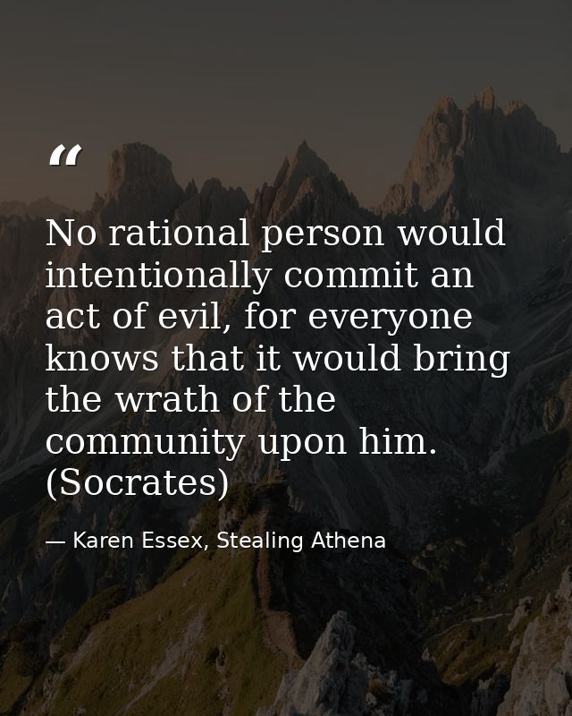 No rational person would intentionally commit an act of evil, for everyone knows that it would bring the wrath of the co — Karen Essex, Stealing Athena