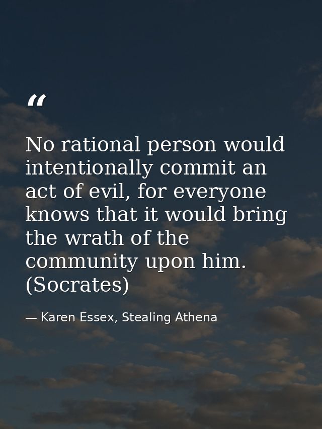 No rational person would intentionally commit an act of evil, for everyone knows that it would bring the wrath of the co — Karen Essex, Stealing Athena