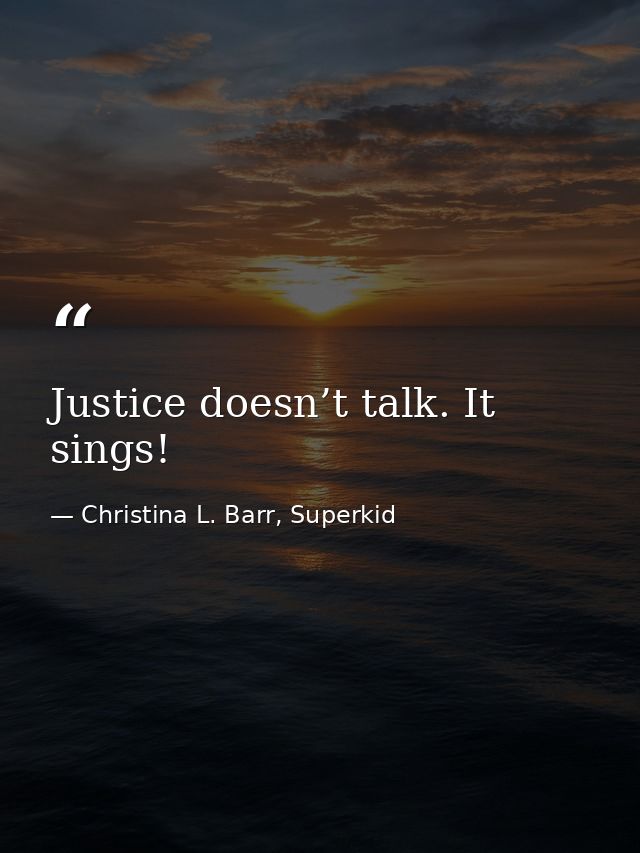 Justice doesn’t talk. It sings! — Christina L. Barr, Superkid