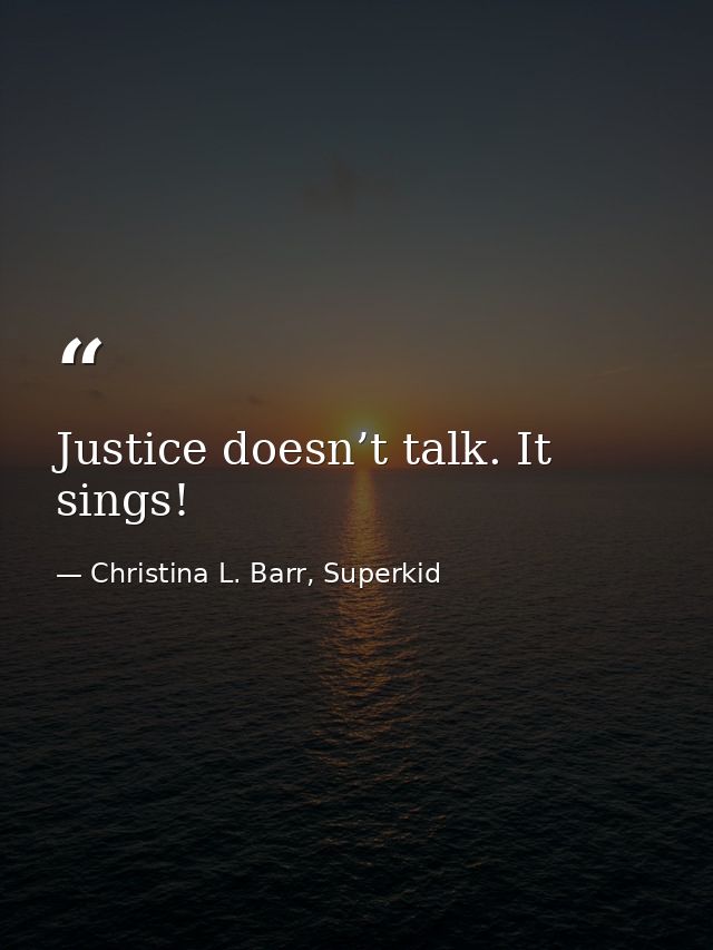 Justice doesn’t talk. It sings! — Christina L. Barr, Superkid