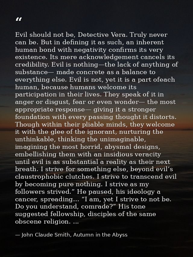 Evil should not be, Detective Vera. Truly never can be. But in defining it as such, an inherent human bond with negativi — John Claude Smith, Autumn in the Abyss