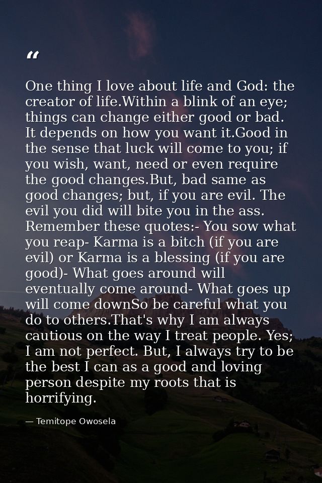 One thing I love about life and God: the creator of life.Within a blink of an eye; things can change either good or bad. — Temitope Owosela
