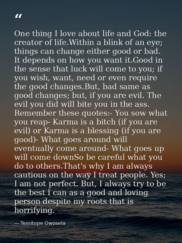 One thing I love about life and God: the creator of life.Within a blink of an eye; things can change either good or bad. — Temitope Owosela