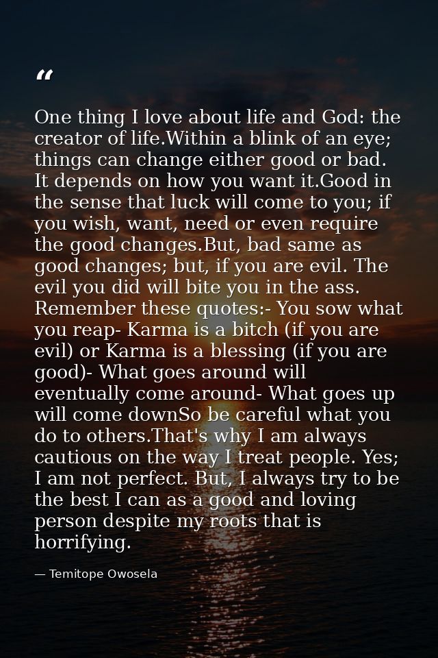 One thing I love about life and God: the creator of life.Within a blink of an eye; things can change either good or bad. — Temitope Owosela