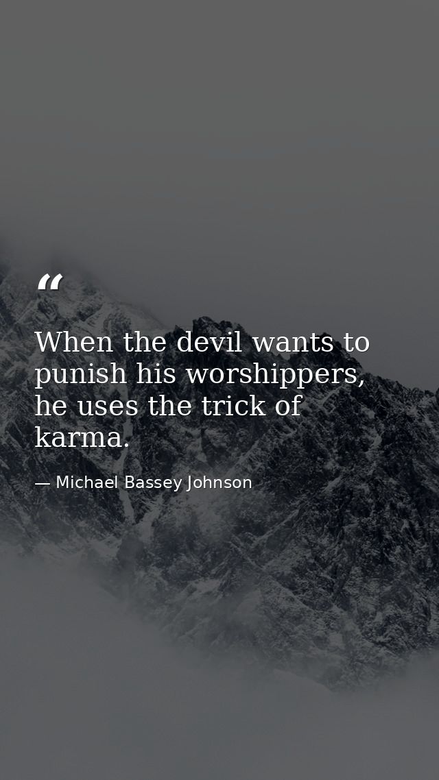 When the devil wants to punish his worshippers, he uses the trick of karma. — Michael Bassey Johnson