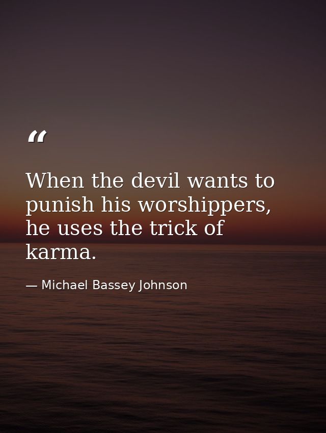 When the devil wants to punish his worshippers, he uses the trick of karma. — Michael Bassey Johnson
