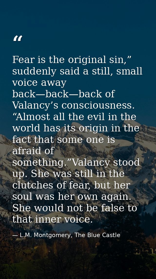 Fear is the original sin,” suddenly said a still, small voice away back—back—back of Valancy’s consciousness. “Almost al — L.M. Montgomery, The Blue Castle