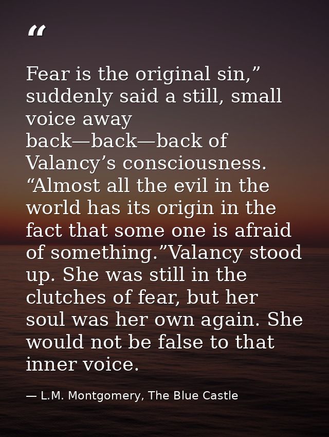 Fear is the original sin,” suddenly said a still, small voice away back—back—back of Valancy’s consciousness. “Almost al — L.M. Montgomery, The Blue Castle