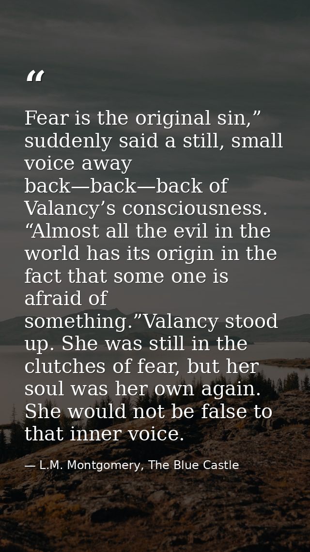 Fear is the original sin,” suddenly said a still, small voice away back—back—back of Valancy’s consciousness. “Almost al — L.M. Montgomery, The Blue Castle