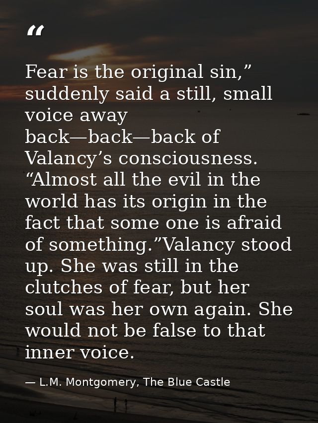 Fear is the original sin,” suddenly said a still, small voice away back—back—back of Valancy’s consciousness. “Almost al — L.M. Montgomery, The Blue Castle