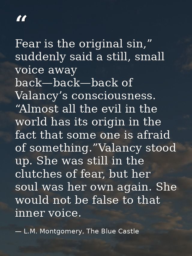Fear is the original sin,” suddenly said a still, small voice away back—back—back of Valancy’s consciousness. “Almost al — L.M. Montgomery, The Blue Castle
