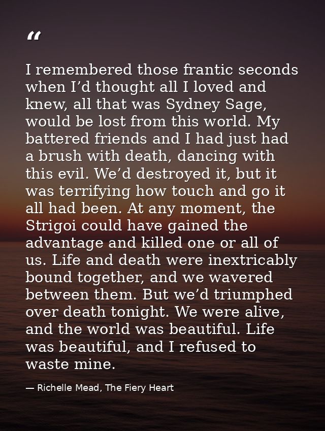 I remembered those frantic seconds when I’d thought all I loved and knew, all that was Sydney Sage, would be lost from t — Richelle Mead, The Fiery Heart