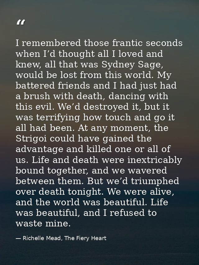 I remembered those frantic seconds when I’d thought all I loved and knew, all that was Sydney Sage, would be lost from t — Richelle Mead, The Fiery Heart
