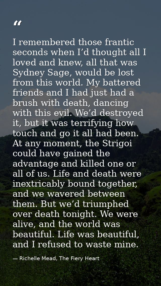 I remembered those frantic seconds when I’d thought all I loved and knew, all that was Sydney Sage, would be lost from t — Richelle Mead, The Fiery Heart