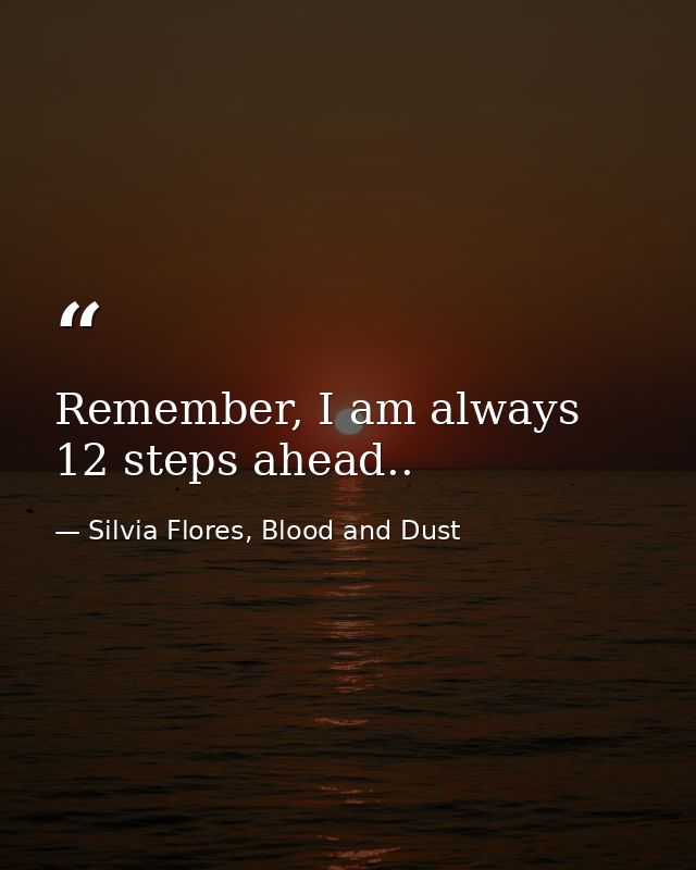 Remember, I am always 12 steps ahead.. — Silvia Flores, Blood and Dust