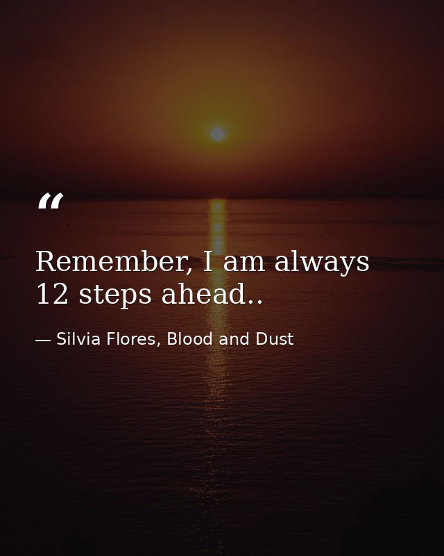 Remember, I am always 12 steps ahead.. — Silvia Flores, Blood and Dust