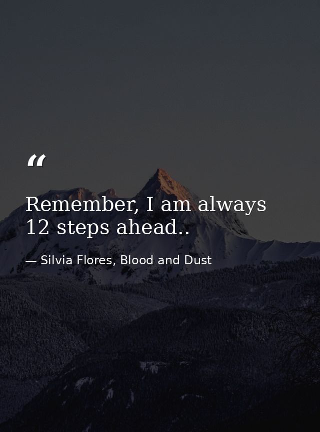 Remember, I am always 12 steps ahead.. — Silvia Flores, Blood and Dust