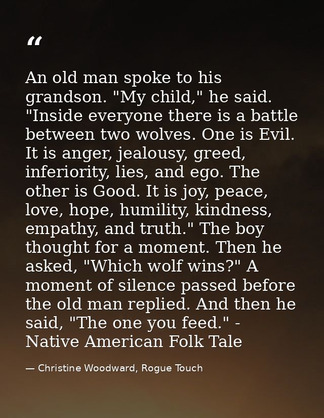 An old man spoke to his grandson. "My child," he said. "Inside everyone there is a battle between two wolves. One is Evi — Christine Woodward, Rogue Touch