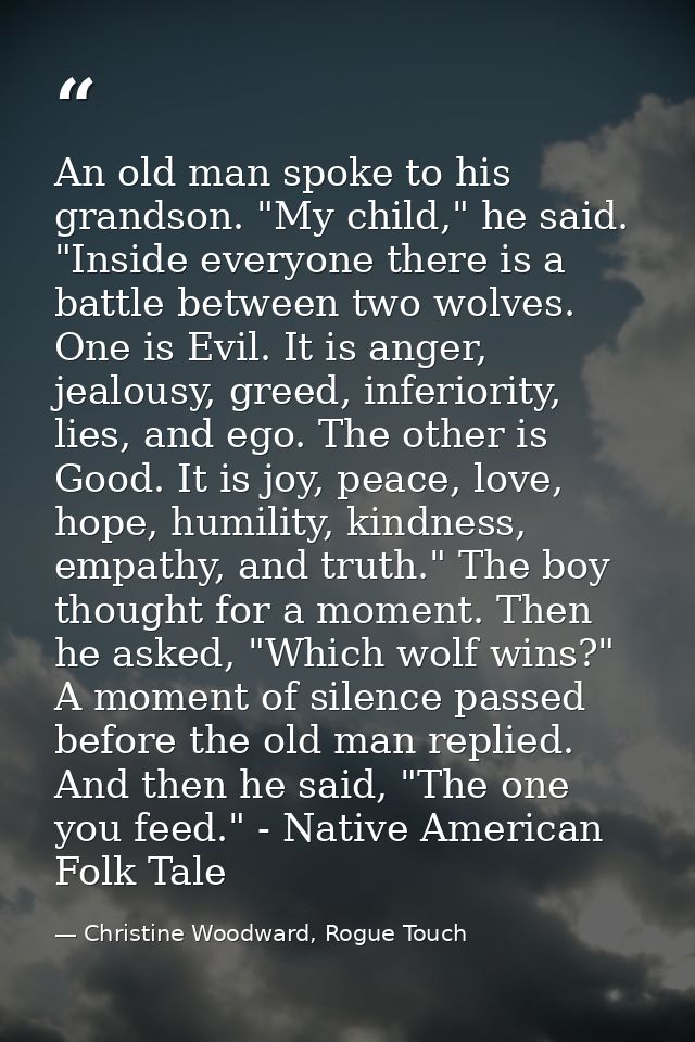 An old man spoke to his grandson. "My child," he said. "Inside everyone there is a battle between two wolves. One is Evi — Christine Woodward, Rogue Touch