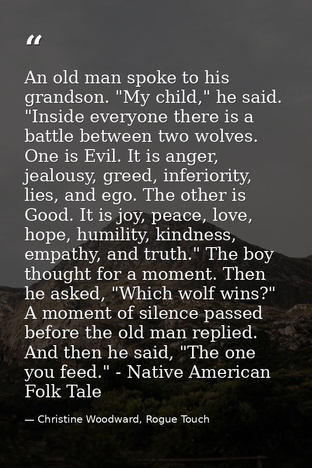 An old man spoke to his grandson. "My child," he said. "Inside everyone there is a battle between two wolves. One is Evi — Christine Woodward, Rogue Touch