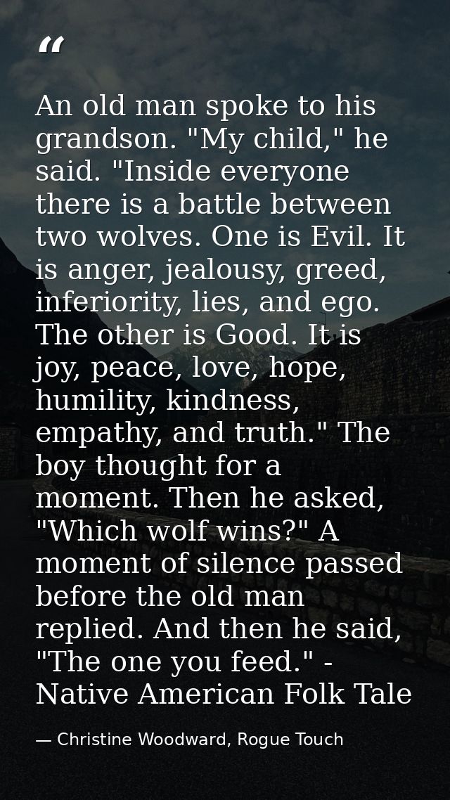 An old man spoke to his grandson. "My child," he said. "Inside everyone there is a battle between two wolves. One is Evi — Christine Woodward, Rogue Touch