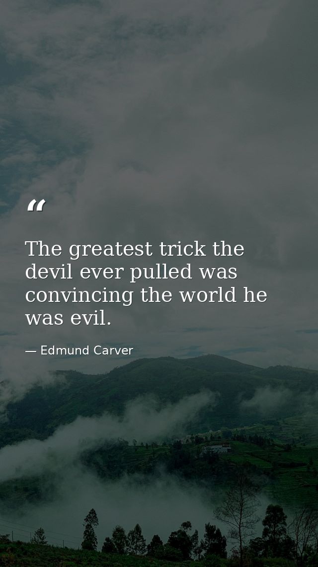 The greatest trick the devil ever pulled was convincing the world he was evil. — Edmund Carver