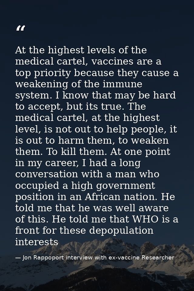 At the highest levels of the medical cartel, vaccines are a top priority because they cause a weakening of the immune sy — Jon Rappoport interview with ex-vaccine Researcher