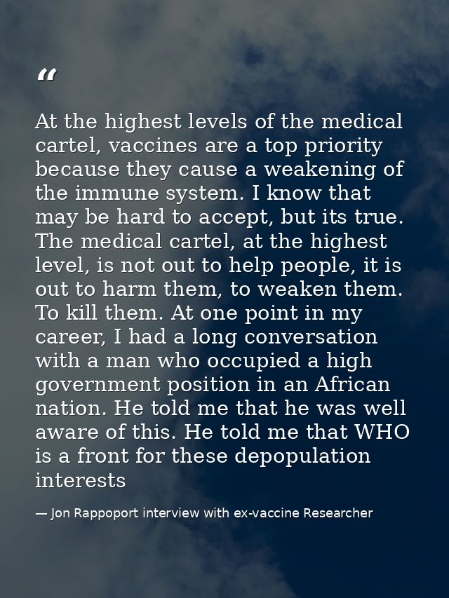 At the highest levels of the medical cartel, vaccines are a top priority because they cause a weakening of the immune sy — Jon Rappoport interview with ex-vaccine Researcher