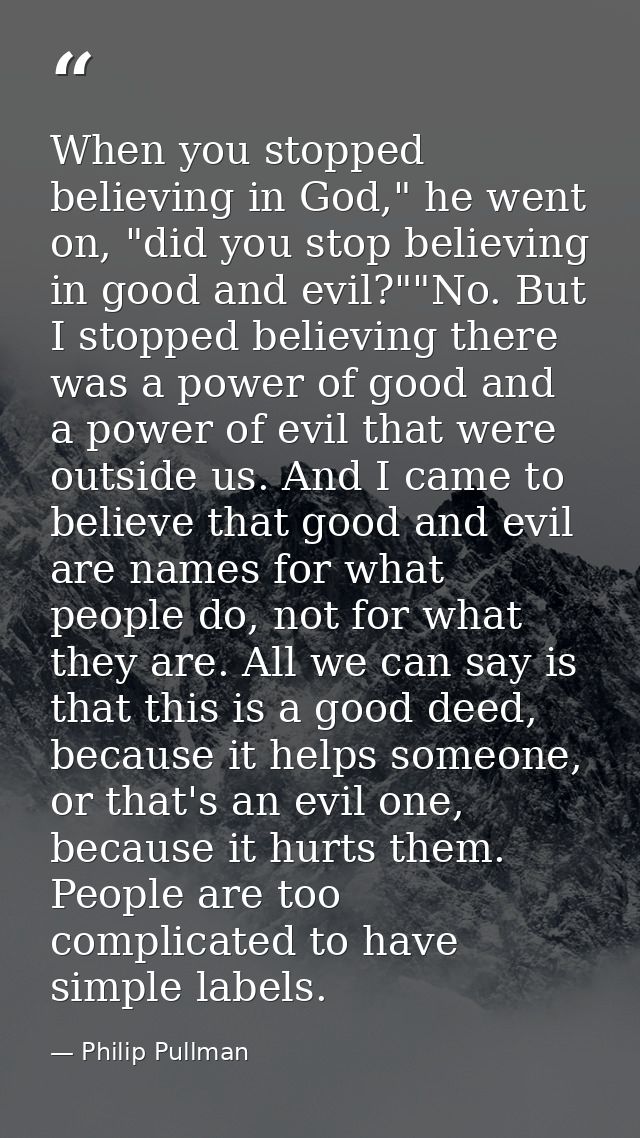 When you stopped believing in God," he went on, "did you stop believing in good and evil?""No. But I stopped believing t — Philip Pullman