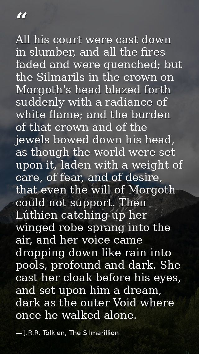 All his court were cast down in slumber, and all the fires faded and were quenched; but the Silmarils in the crown on Mo — J.R.R. Tolkien, The Silmarillion