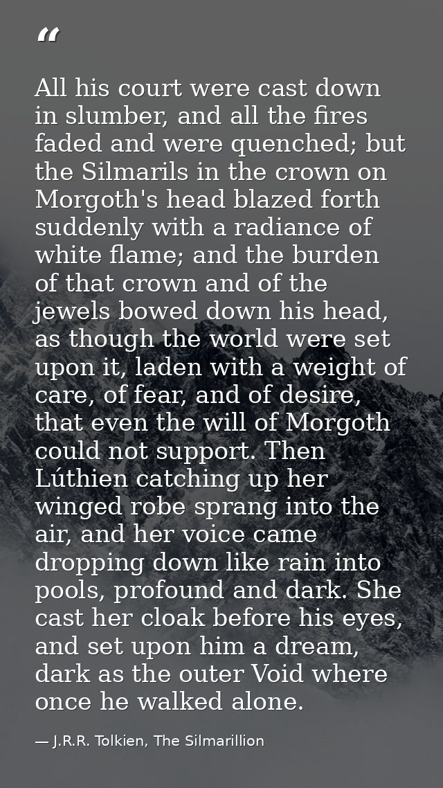 All his court were cast down in slumber, and all the fires faded and were quenched; but the Silmarils in the crown on Mo — J.R.R. Tolkien, The Silmarillion