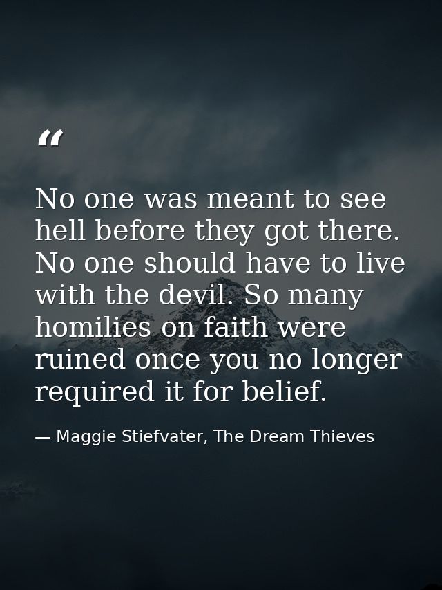 No one was meant to see hell before they got there. No one should have to live with the devil. So many homilies on faith — Maggie Stiefvater, The Dream Thieves