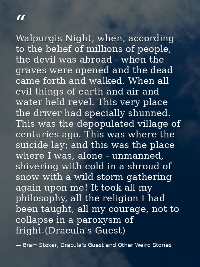 Walpurgis Night, when, according to the belief of millions of people, the devil was abroad - when the graves were opened — Bram Stoker, Dracula's Guest and Other Weird Stories