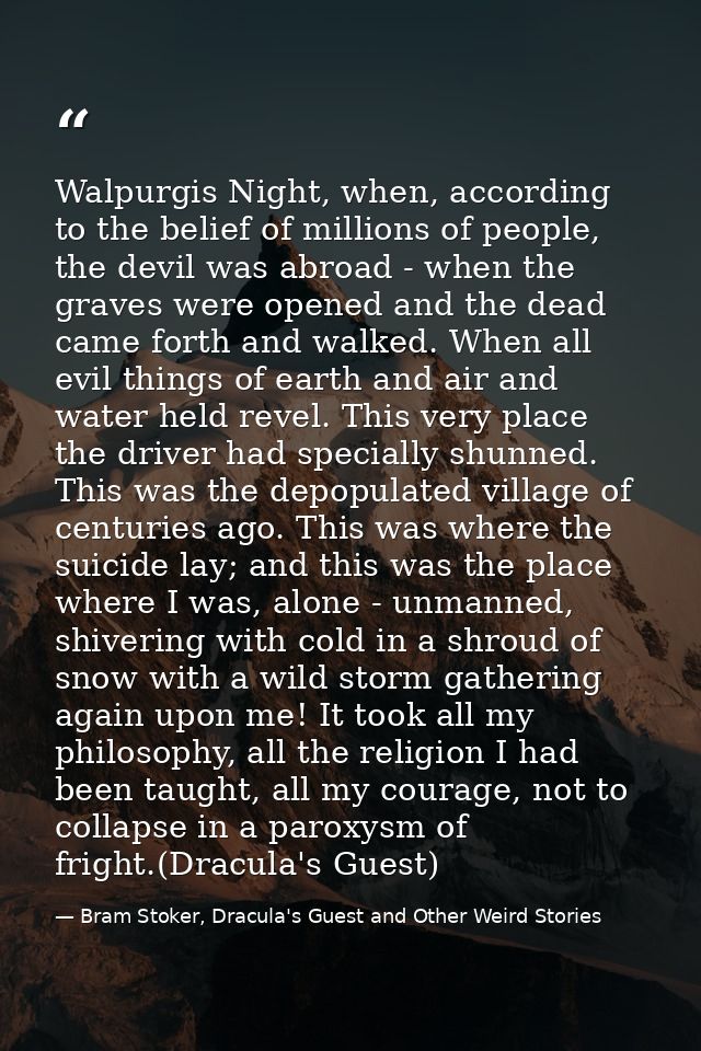 Walpurgis Night, when, according to the belief of millions of people, the devil was abroad - when the graves were opened — Bram Stoker, Dracula's Guest and Other Weird Stories
