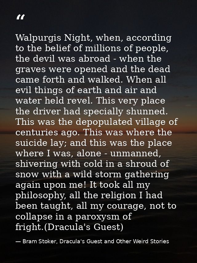 Walpurgis Night, when, according to the belief of millions of people, the devil was abroad - when the graves were opened — Bram Stoker, Dracula's Guest and Other Weird Stories