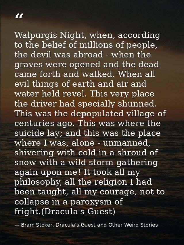 Walpurgis Night, when, according to the belief of millions of people, the devil was abroad - when the graves were opened — Bram Stoker, Dracula's Guest and Other Weird Stories
